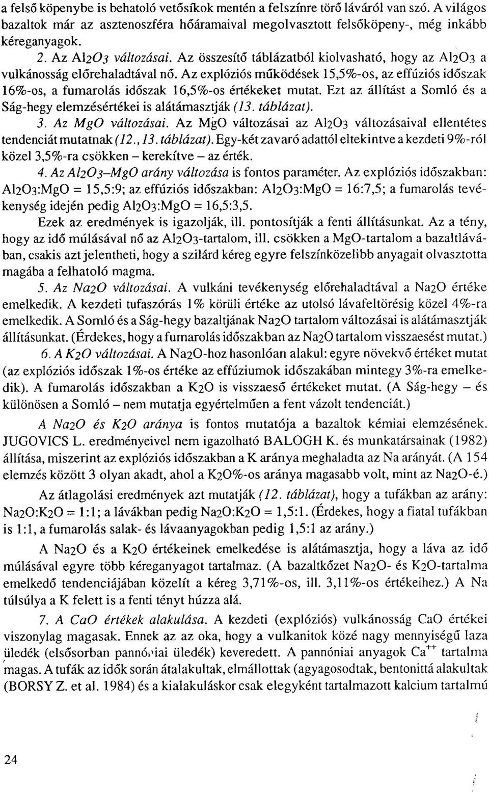 Az explóziós működések 15,5%-os, az effúziós időszak 16%-os, a fumarolás időszak 16,5%-os értékeket mutat. Ezt az állítást a Somló és a Ság-hegy elemzésértékei is alátámasztják (13. táblázat). 3.