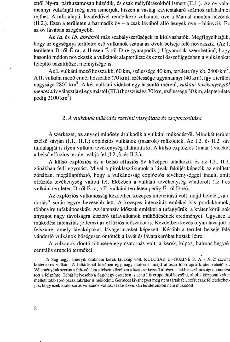 ábrákról más szabályszerűségek is kiolvashatók. Megfigyelhetjük, hogy az egységnyi területre eső vulkánok száma az övek belseje felé növekszik. (Az I.