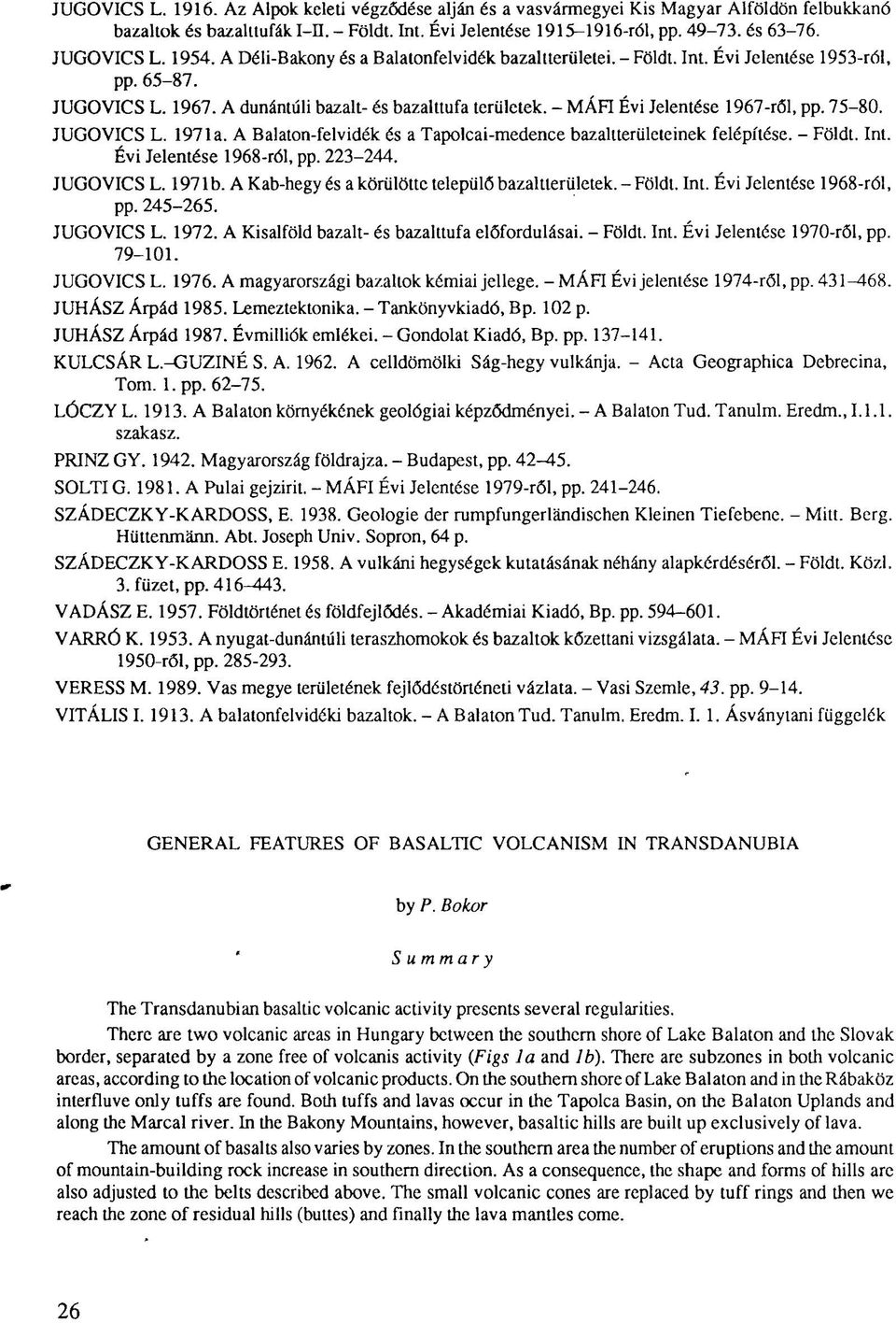 - MÁFI Évi Jelentése 1967-ről, pp. 75-80. JUGOVICS L. 1971a. A Balaton-felvidék és a Tapolcai-medence bazaltterületeinek felépítése. - Földt. Int. Évi Jelentése 1968-ról, pp. 223-244. JUGOVICS L. 1971b.