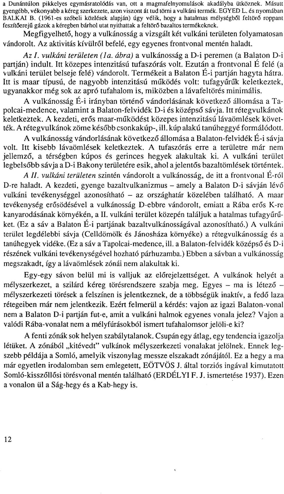 Megfigyelhető, hogy a vulkánosság a vizsgált két vulkáni területen folyamatosan vándorolt. Az aktivitás kívülről befelé, egy egyenes frontvonal mentén haladt. Az I. vulkáni területen (la.