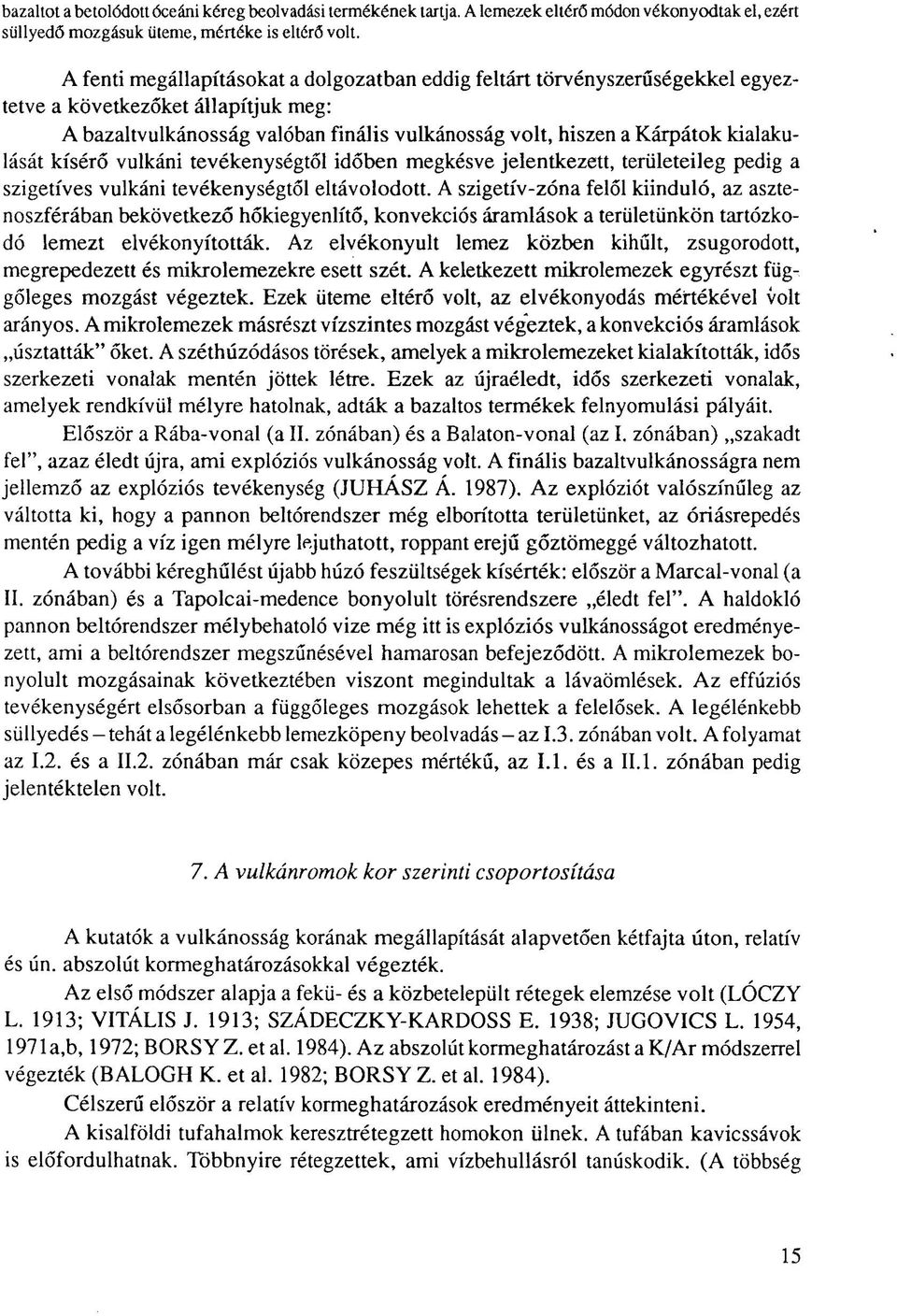 kialakulását kísérő vulkáni tevékenységtől időben megkésve jelentkezett, területeileg pedig a szigetíves vulkáni tevékenységtől eltávolodott.