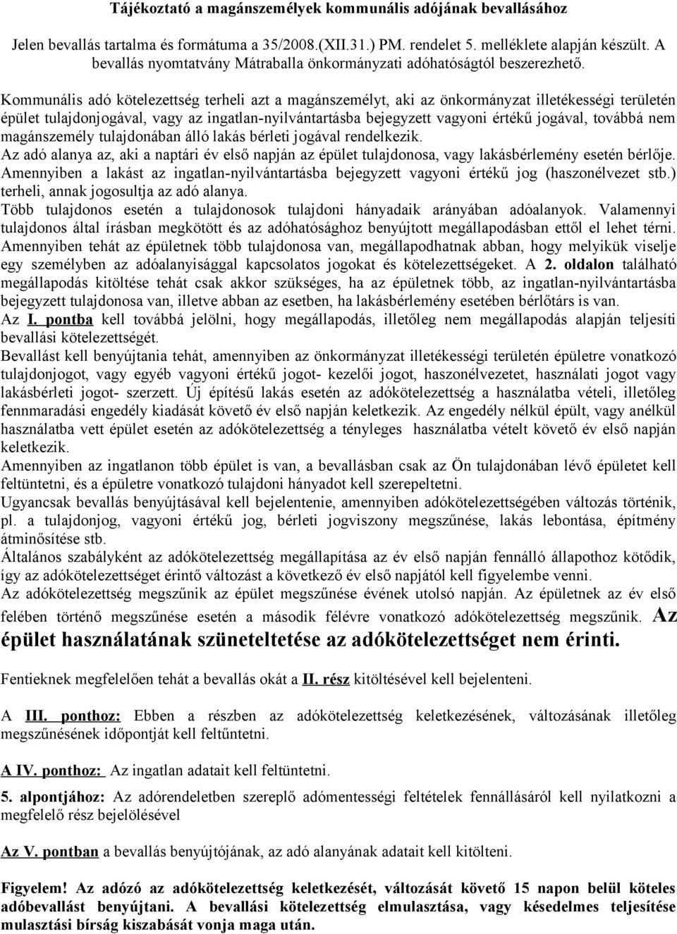 Kommunális adó kötelezettség terheli azt a magánszemélyt, aki az önkormányzat illetékességi területén épület tulajdonjogával, vagy az ingatlan-nyilvántartásba bejegyzett vagyoni értékű jogával,