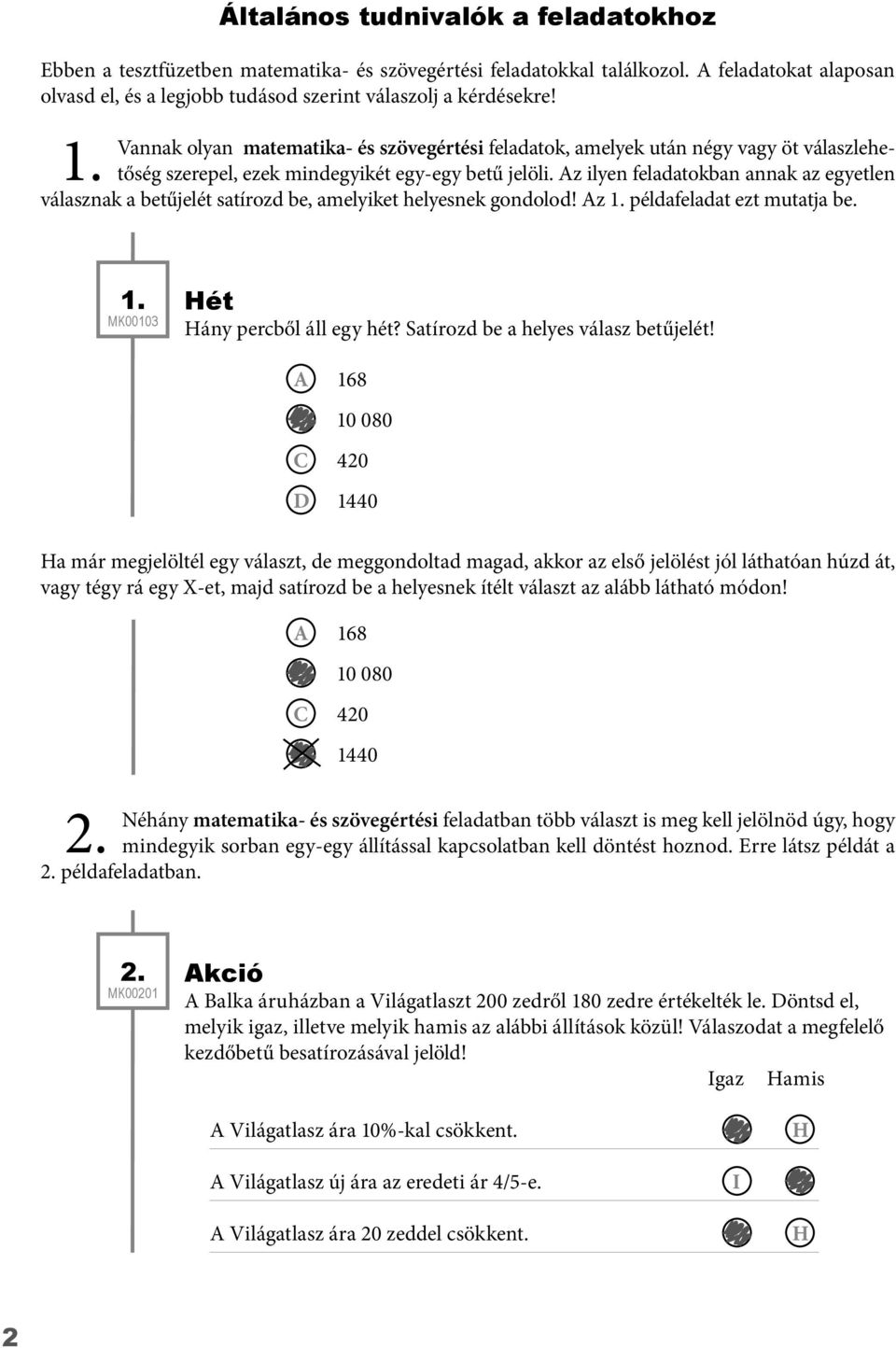 z ilyen feladatokban annak az egyetlen válasznak a betűjelét satírozd be, amelyiket helyesnek gondolod! z. példafeladat ezt mutatja be.. MK3 Hét Hány percből áll egy hét?