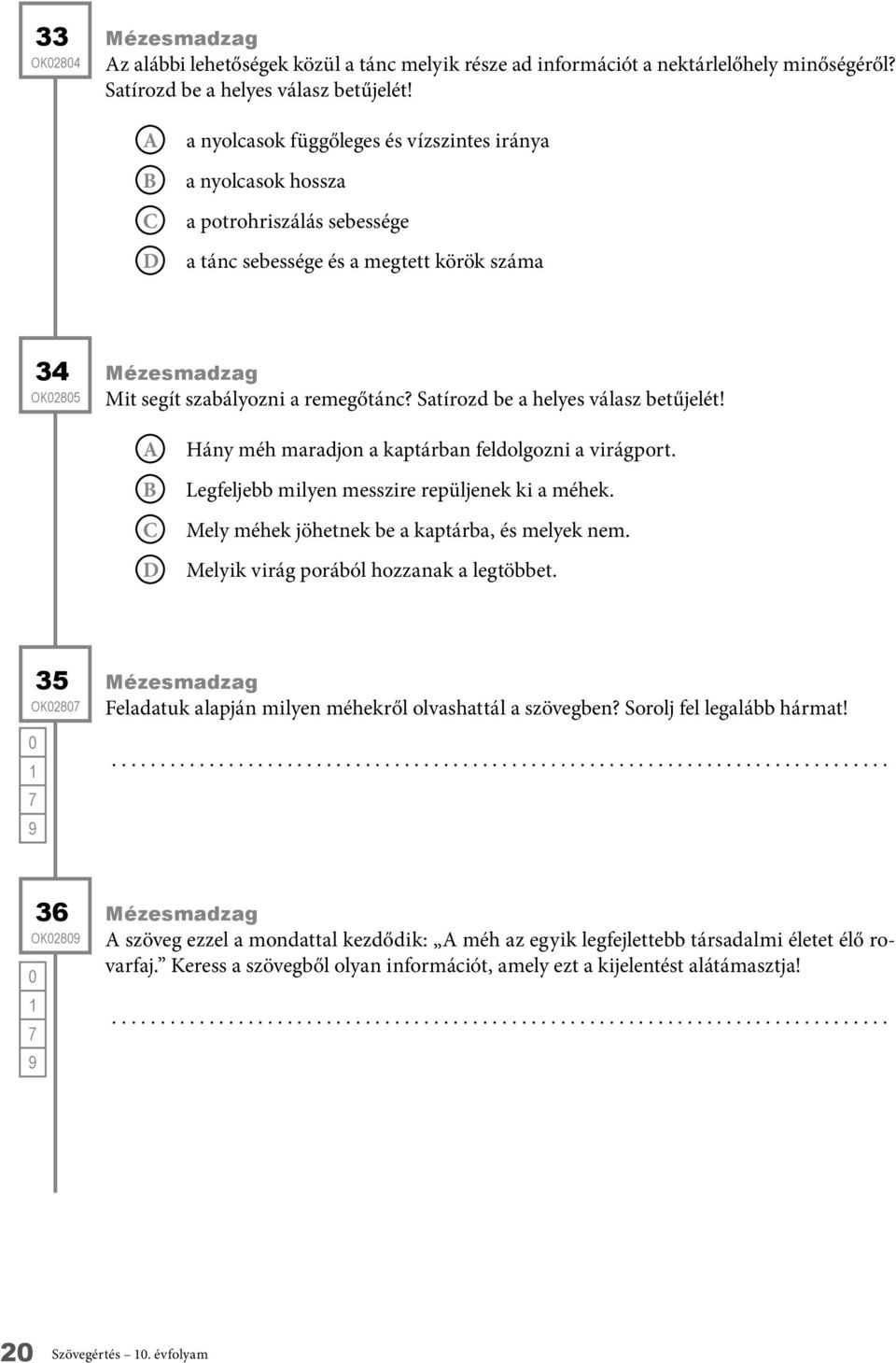 Satírozd be a helyes válasz betűjelét! Hány méh maradjon a kaptárban feldolgozni a virágport. Legfeljebb milyen messzire repüljenek ki a méhek. Mely méhek jöhetnek be a kaptárba, és melyek nem.