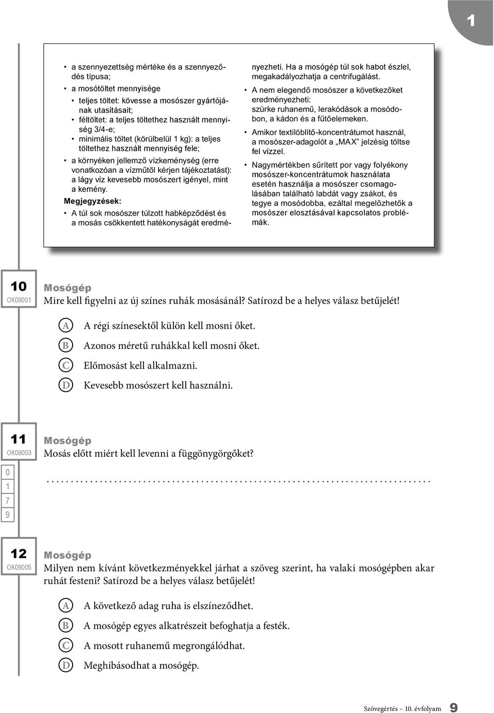 OK Mosógép Mire kell figyelni az új színes ruhák mosásánál? Satírozd be a helyes válasz betűjelét! régi színesektől külön kell mosni őket. zonos méretű ruhákkal kell mosni őket.