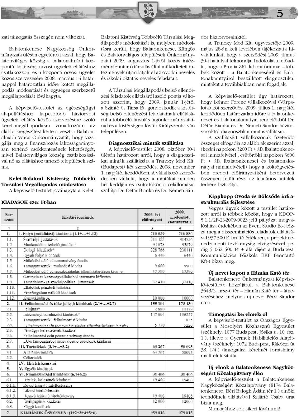 közös szervezésére 2008. március 1-i határnappal határozatlan idõre kötött megállapodás módosítását és egységes szerkezetû megállapodását jóváhagyta.