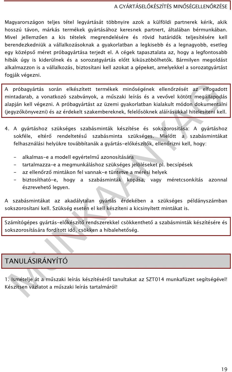 próbagyártása terjedt el. A cégek tapasztalata az, hogy a legfontosabb hibák úgy is kiderülnek és a sorozatgyártás előtt kiküszöbölhetők.