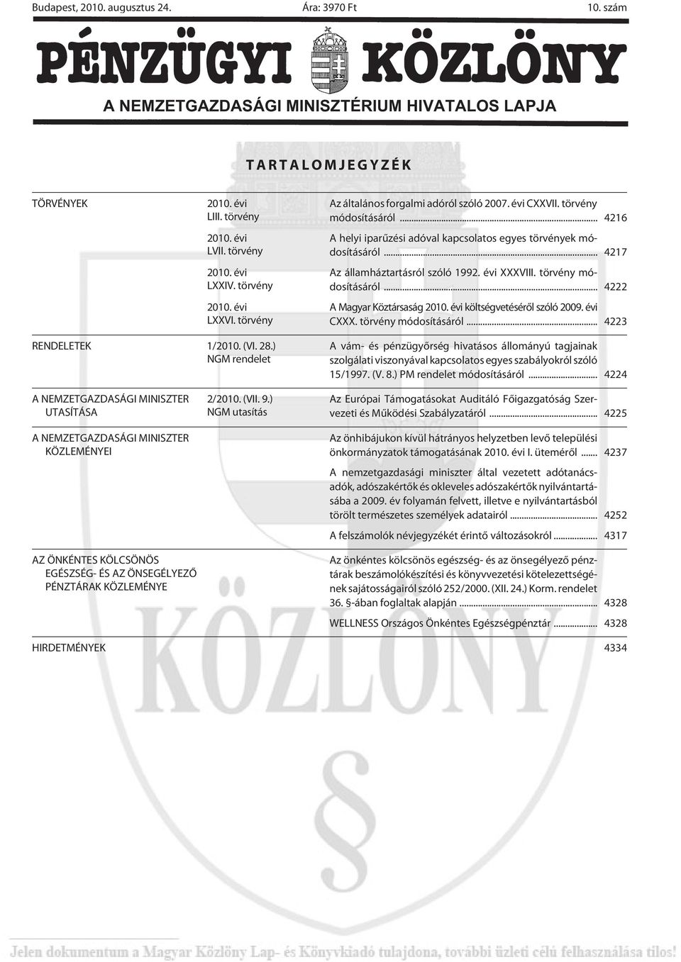 .. 4217 Az államháztartásról szóló 1992. évi XXXVIII. törvény módosításáról... 4222 A Magyar Köztársaság 2010. évi költségvetésérõl szóló 2009. évi CXXX. törvény módosításáról... 4223 RENDELETEK 1/2010.