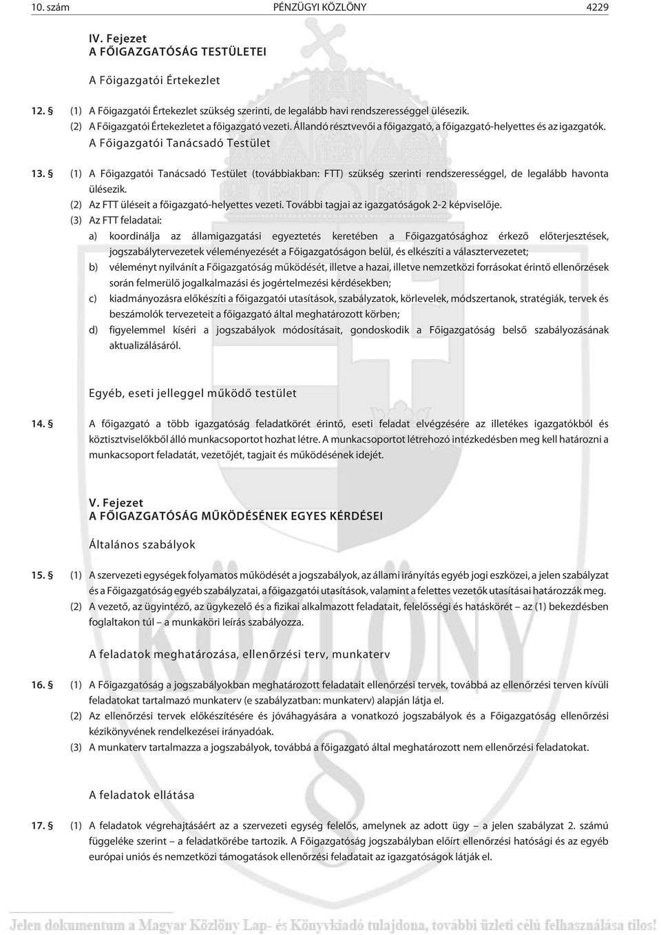 (1) A Fõigazgatói Tanácsadó Testület (továbbiakban: FTT) szükség szerinti rendszerességgel, de legalább havonta ülésezik. (2) Az FTT üléseit a fõigazgató-helyettes vezeti.