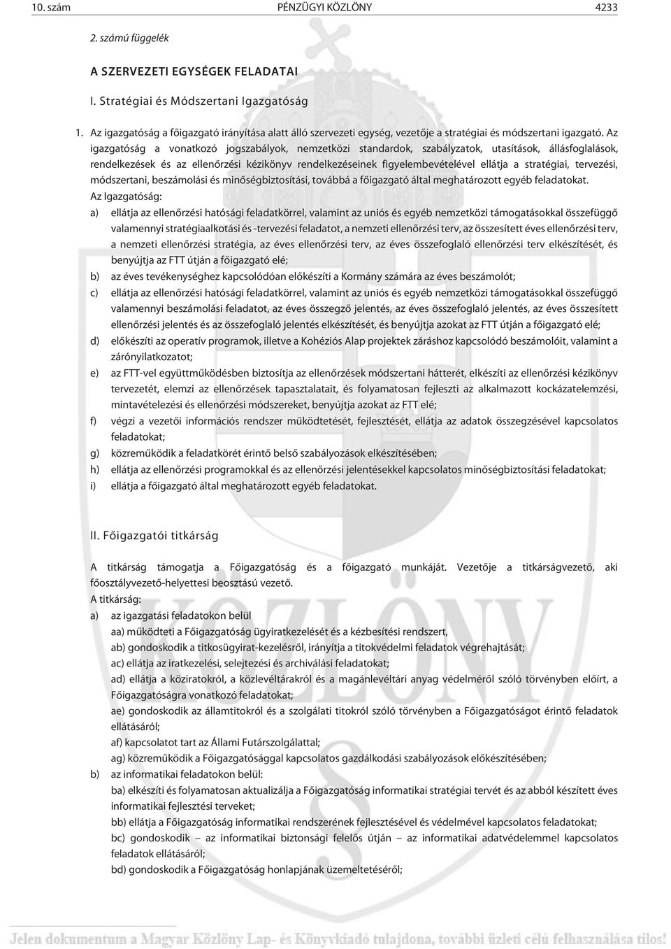 Az igazgatóság a vonatkozó jogszabályok, nemzetközi standardok, szabályzatok, utasítások, állásfoglalások, rendelkezések és az ellenõrzési kézikönyv rendelkezéseinek figyelembevételével ellátja a