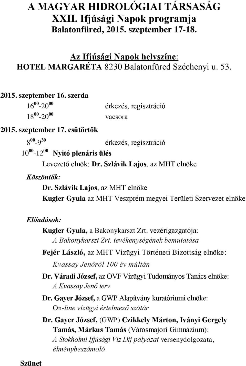 Szlávik Lajos, az MHT elnöke Köszöntők: Dr. Szlávik Lajos, az MHT elnöke Kugler Gyula az MHT Veszprém megyei Területi Szervezet elnöke Előadások: Kugler Gyula, a Bakonykarszt Zrt.