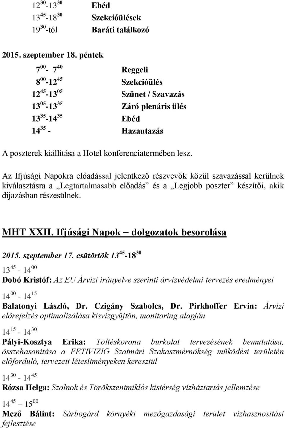 lesz. Az Ifjúsági Napokra előadással jelentkező részvevők közül szavazással kerülnek kiválasztásra a Legtartalmasabb előadás és a Legjobb poszter készítői, akik díjazásban részesülnek. MHT XXII.