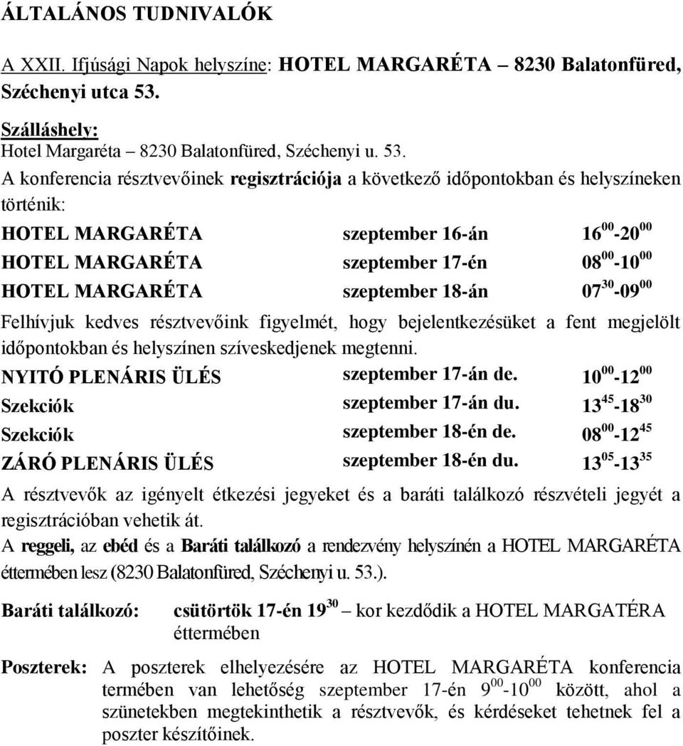 A konferencia résztvevőinek regisztrációja a következő időpontokban és helyszíneken történik: HOTEL MARGARÉTA szeptember 16-án 16 00-20 00 HOTEL MARGARÉTA szeptember 17-én 08 00-10 00 HOTEL MARGARÉTA