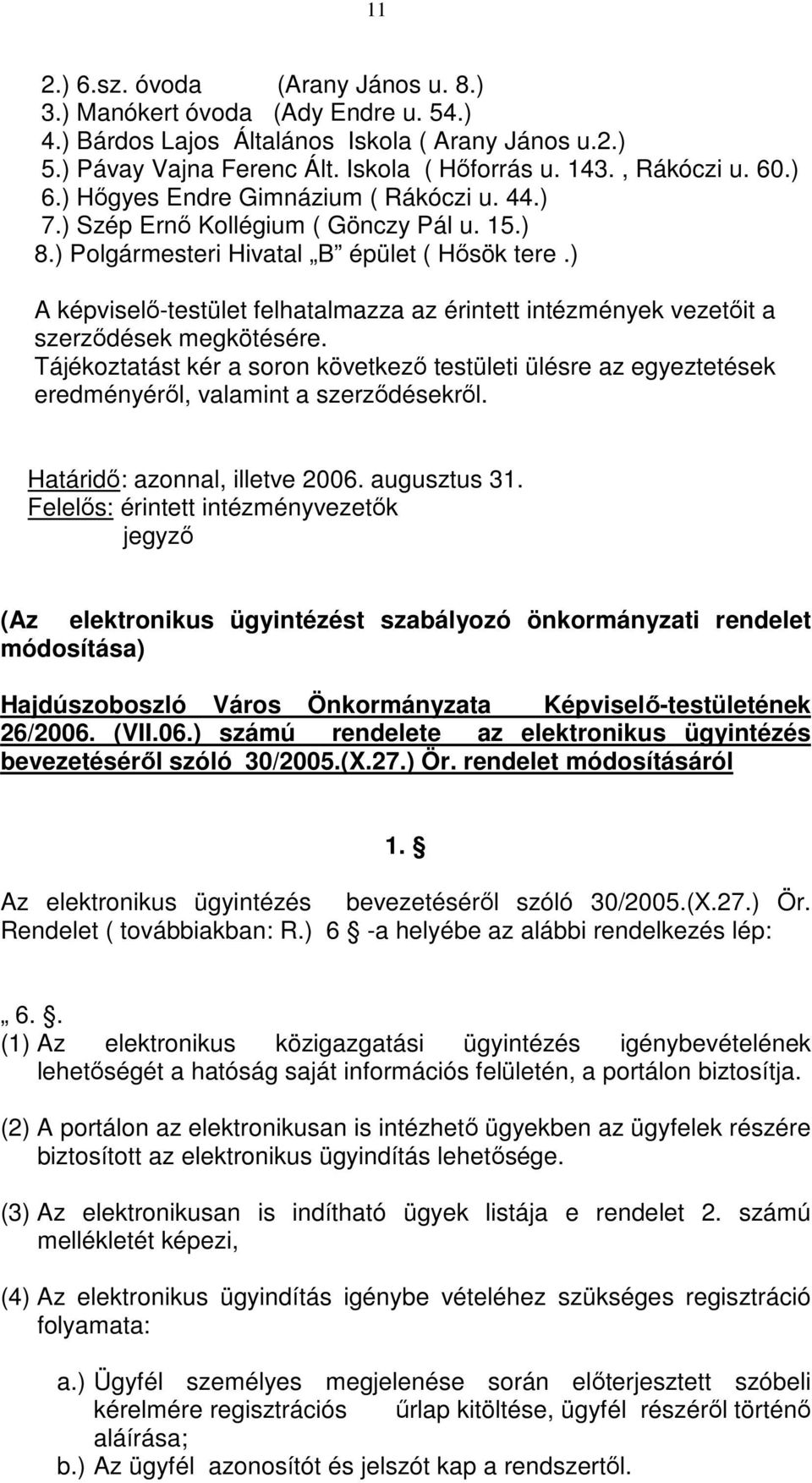 ) A képviselő-testület felhatalmazza az érintett intézmények vezetőit a szerződések megkötésére.