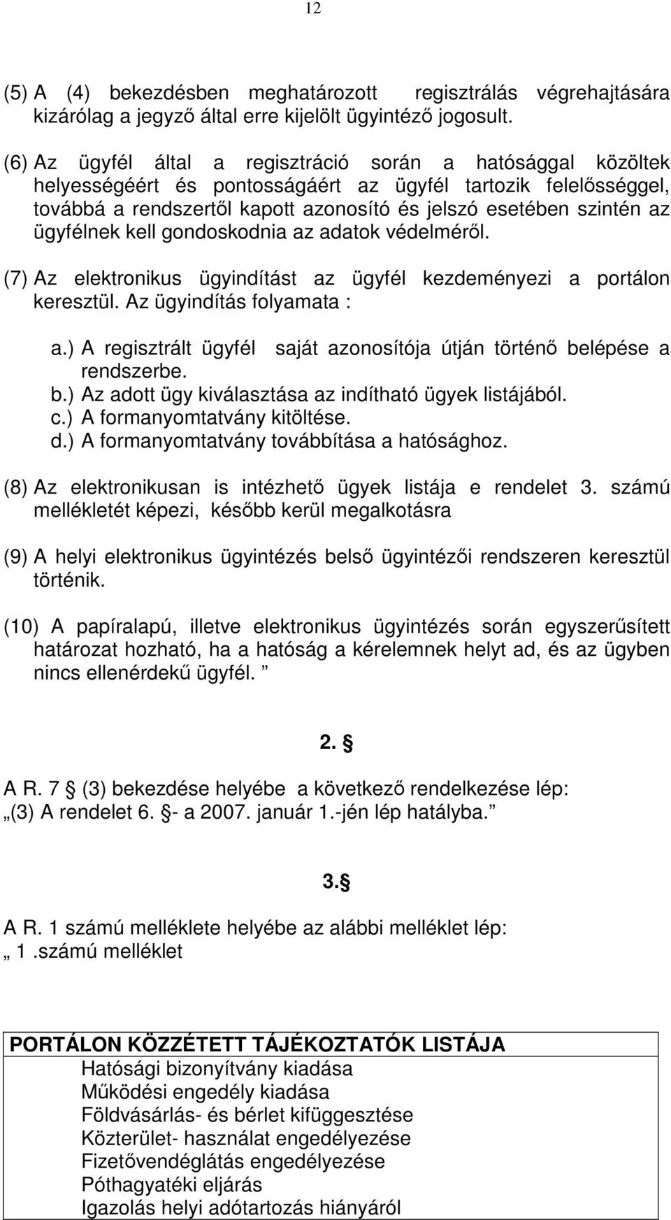 ügyfélnek kell gondoskodnia az adatok védelméről. (7) Az elektronikus ügyindítást az ügyfél kezdeményezi a portálon keresztül. Az ügyindítás folyamata : a.