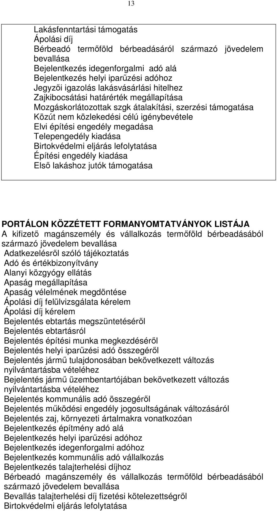 Telepengedély kiadása Birtokvédelmi eljárás lefolytatása Építési engedély kiadása Első lakáshoz jutók támogatása PORTÁLON KÖZZÉTETT FORMANYOMTATVÁNYOK LISTÁJA A kifizető magánszemély és vállalkozás