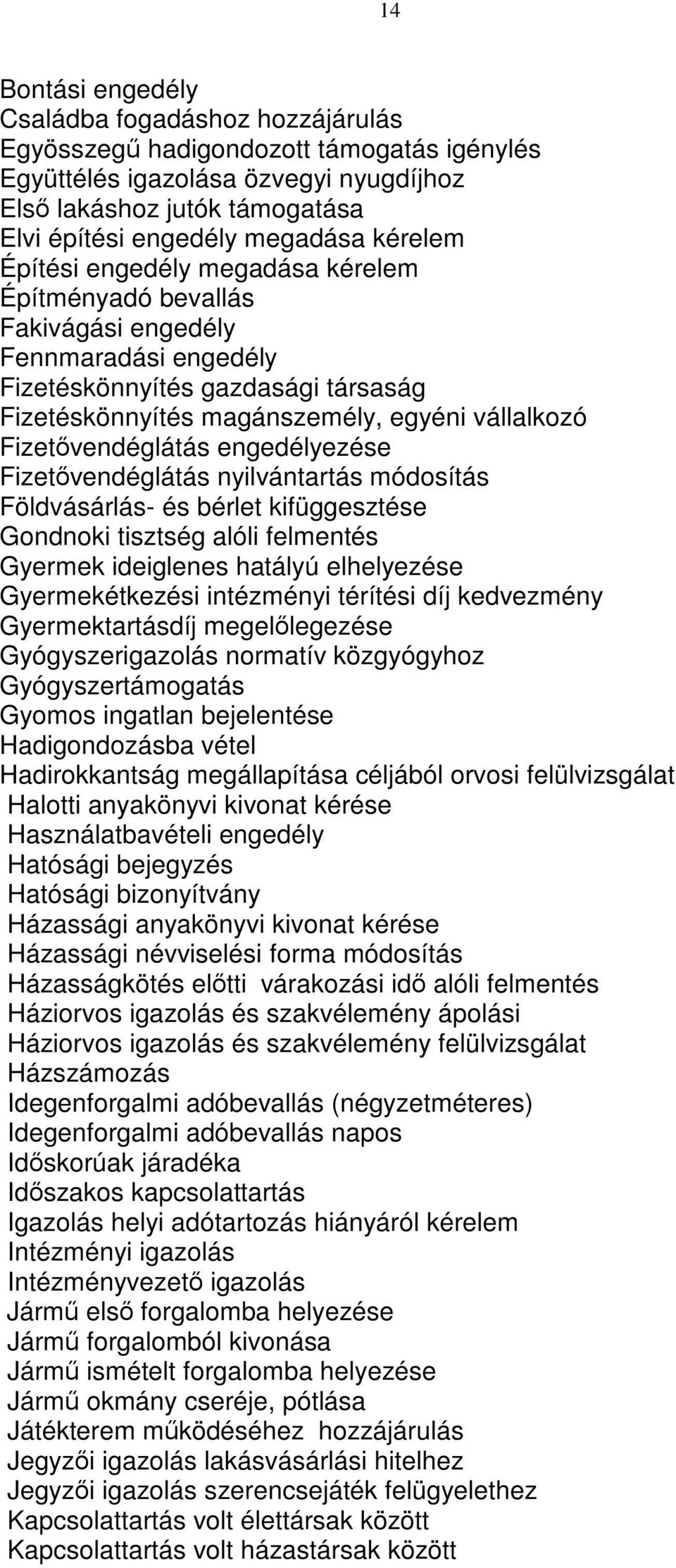 Fizetővendéglátás engedélyezése Fizetővendéglátás nyilvántartás módosítás Földvásárlás- és bérlet kifüggesztése Gondnoki tisztség alóli felmentés Gyermek ideiglenes hatályú elhelyezése