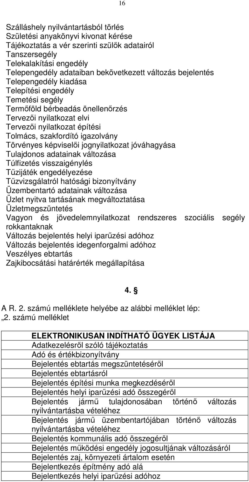 Törvényes képviselői jognyilatkozat jóváhagyása Tulajdonos adatainak változása Túlfizetés visszaigénylés Tűzijáték engedélyezése Tűzvizsgálatról hatósági bizonyítvány Üzembentartó adatainak változása