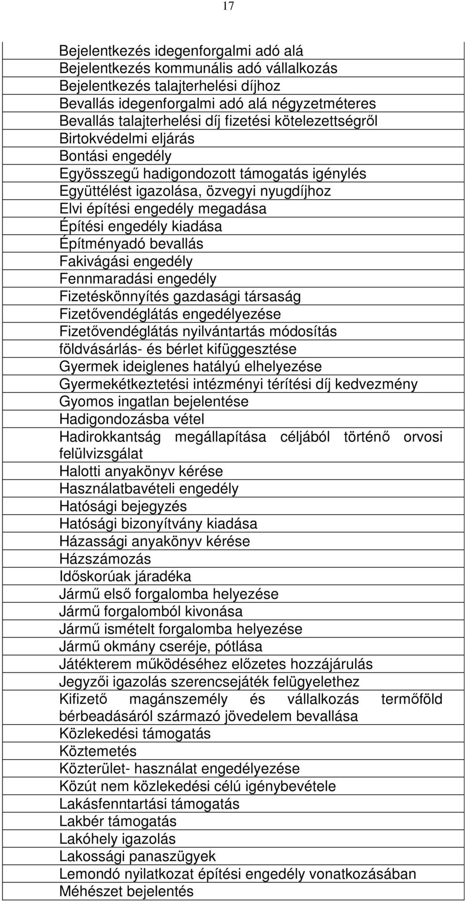 kiadása Építményadó bevallás Fakivágási engedély Fennmaradási engedély Fizetéskönnyítés gazdasági társaság Fizetővendéglátás engedélyezése Fizetővendéglátás nyilvántartás módosítás földvásárlás- és