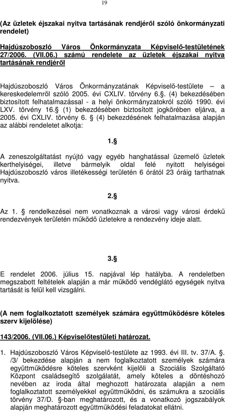 . (4) bekezdésében biztosított felhatalmazással - a helyi önkormányzatokról szóló 1990. évi LXV. törvény 16. (1) bekezdésében biztosított jogkörében eljárva, a 2005. évi CXLIV. törvény 6.