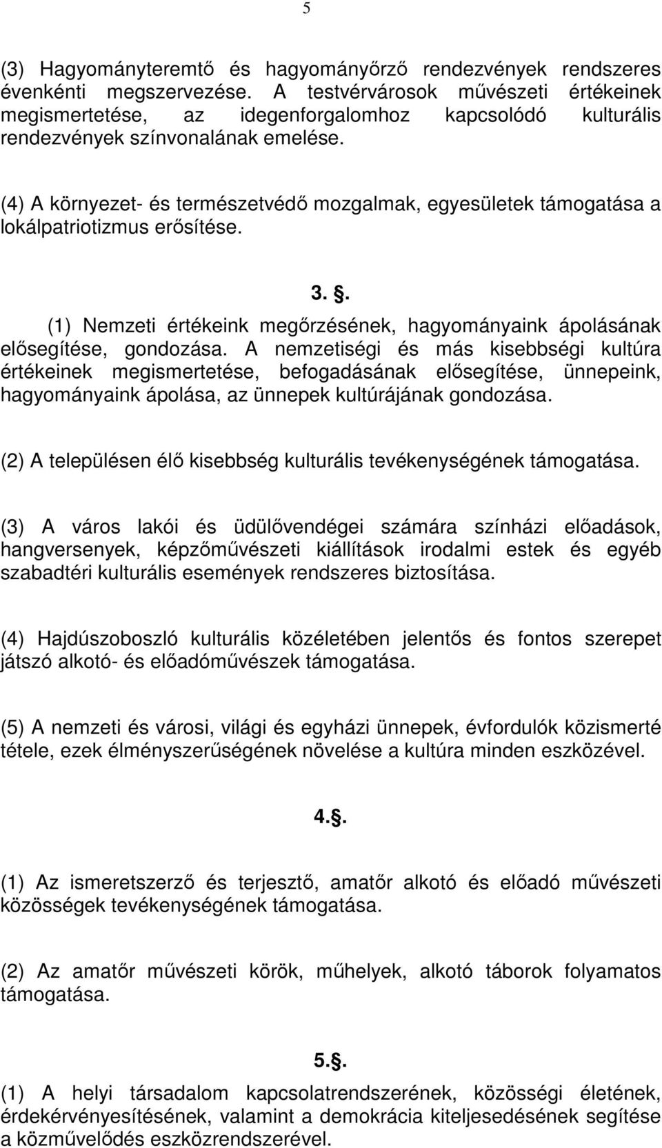 (4) A környezet- és természetvédő mozgalmak, egyesületek támogatása a lokálpatriotizmus erősítése. 3.. (1) Nemzeti értékeink megőrzésének, hagyományaink ápolásának elősegítése, gondozása.