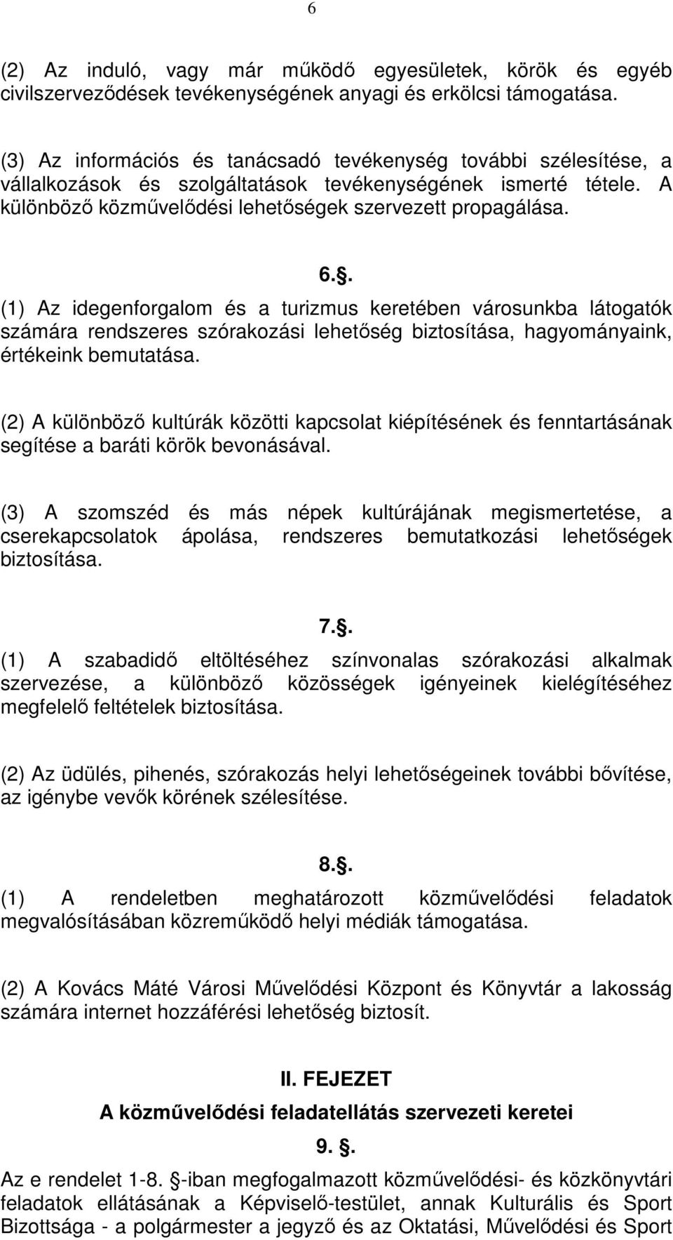 . (1) Az idegenforgalom és a turizmus keretében városunkba látogatók számára rendszeres szórakozási lehetőség biztosítása, hagyományaink, értékeink bemutatása.