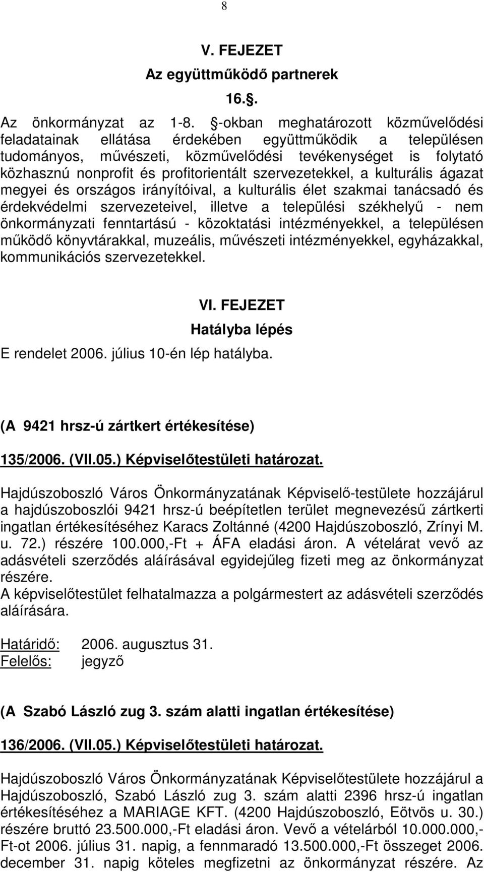 szervezetekkel, a kulturális ágazat megyei és országos irányítóival, a kulturális élet szakmai tanácsadó és érdekvédelmi szervezeteivel, illetve a települési székhelyű - nem önkormányzati fenntartású