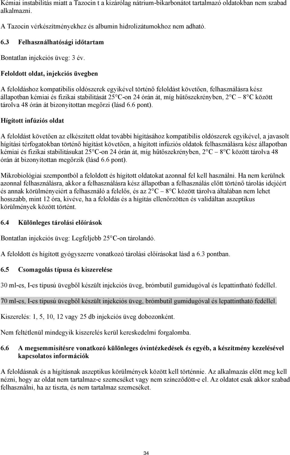 Feloldott oldat, injekciós üvegben A feloldáshoz kompatibilis oldószerek egyikével történő feloldást követően, felhasználásra kész állapotban kémiai és fizikai stabilitását 25 C-on 24 órán át, míg