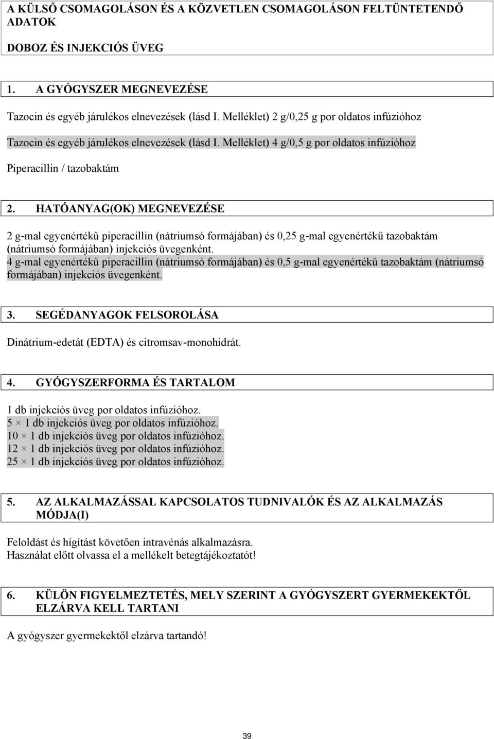 HATÓANYAG(OK) MEGNEVEZÉSE 2 g-mal egyenértékű piperacillin (nátriumsó formájában) és 0,25 g-mal egyenértékű tazobaktám (nátriumsó formájában) injekciós üvegenként.