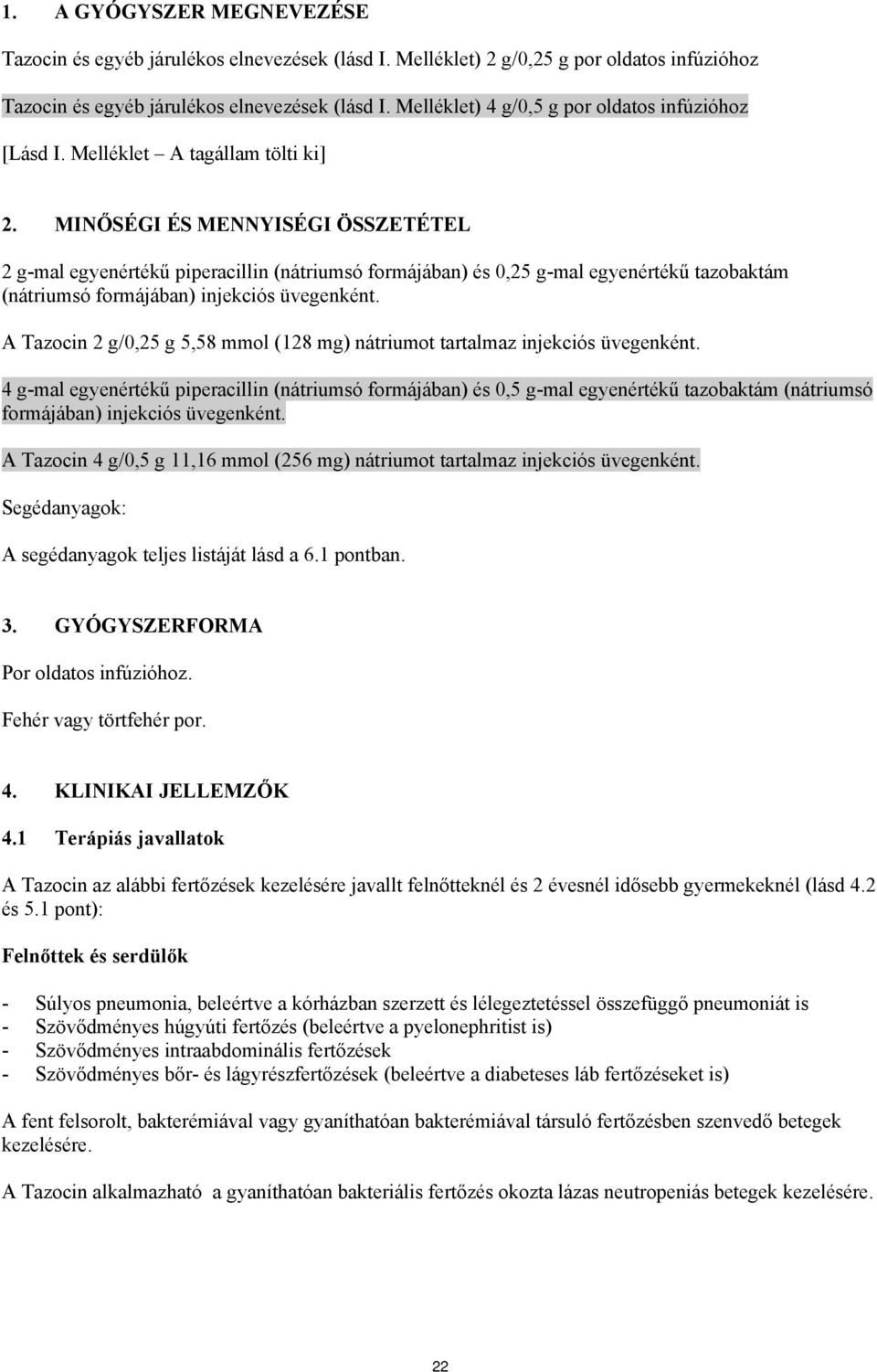 MINŐSÉGI ÉS MENNYISÉGI ÖSSZETÉTEL 2 g-mal egyenértékű piperacillin (nátriumsó formájában) és 0,25 g-mal egyenértékű tazobaktám (nátriumsó formájában) injekciós üvegenként.