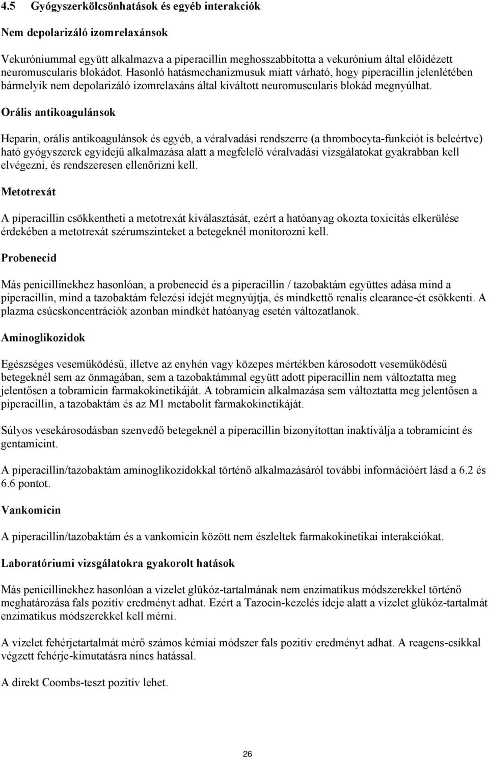 Orális antikoagulánsok Heparin, orális antikoagulánsok és egyéb, a véralvadási rendszerre (a thrombocyta-funkciót is beleértve) ható gyógyszerek egyidejű alkalmazása alatt a megfelelő véralvadási