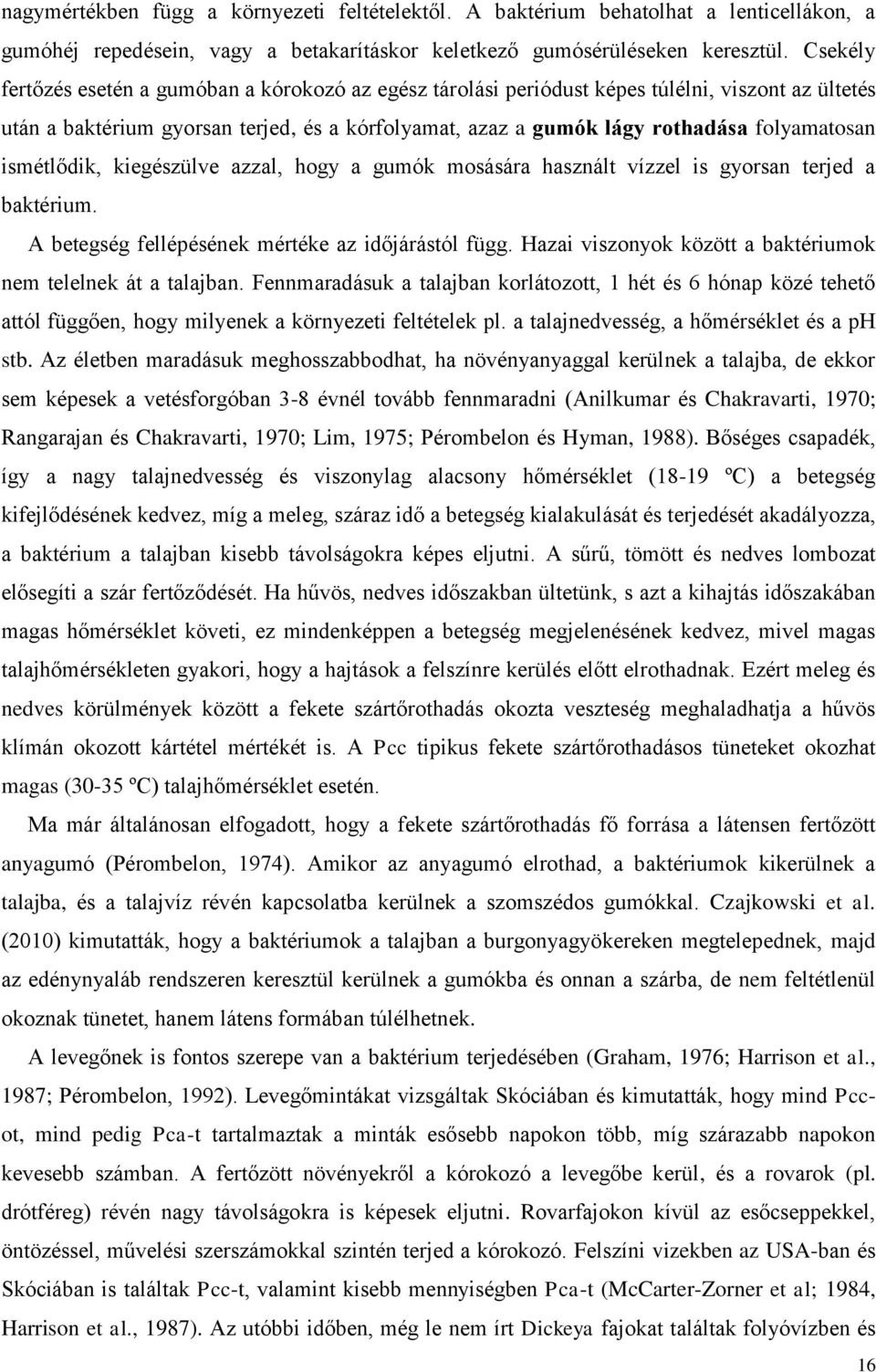 ismétlődik, kiegészülve azzal, hogy a gumók mosására használt vízzel is gyorsan terjed a baktérium. A betegség fellépésének mértéke az időjárástól függ.