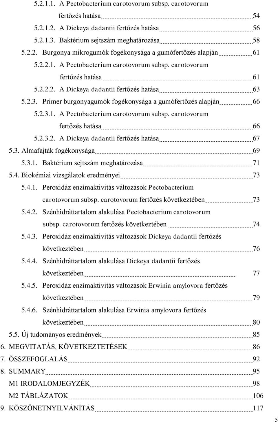 2.3.2. A Dickeya dadantii fertőzés hatása 67 5.3. Almafajták fogékonysága 69 5.3.1. Baktérium sejtszám meghatározása 71 5.4. Biokémiai vizsgálatok eredményei 73 5.4.1. Peroxidáz enzimaktivitás változások Pectobacterium carotovorum subsp.