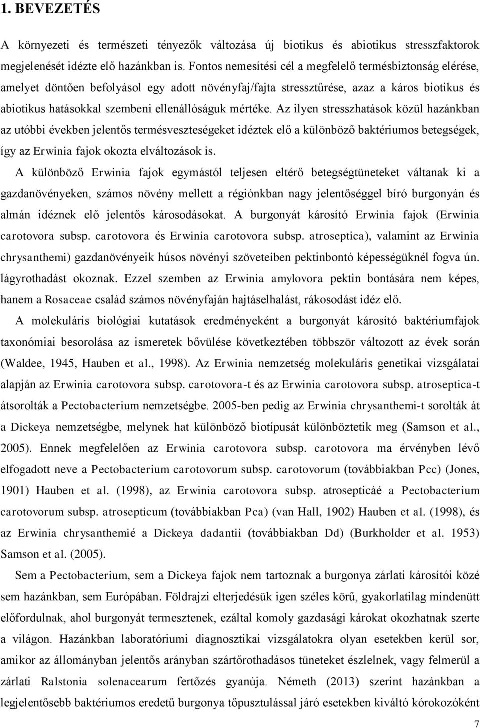 mértéke. Az ilyen stresszhatások közül hazánkban az utóbbi években jelentős termésveszteségeket idéztek elő a különböző baktériumos betegségek, így az Erwinia fajok okozta elváltozások is.