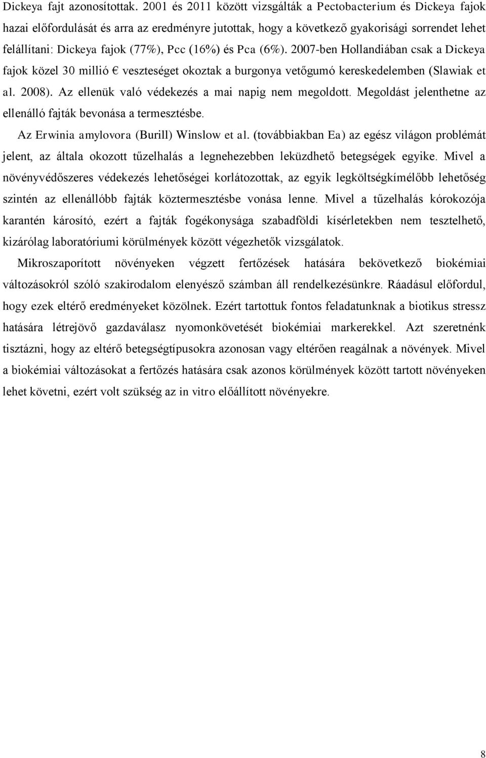 (16%) és Pca (6%). 2007-ben Hollandiában csak a Dickeya fajok közel 30 millió veszteséget okoztak a burgonya vetőgumó kereskedelemben (Slawiak et al. 2008).