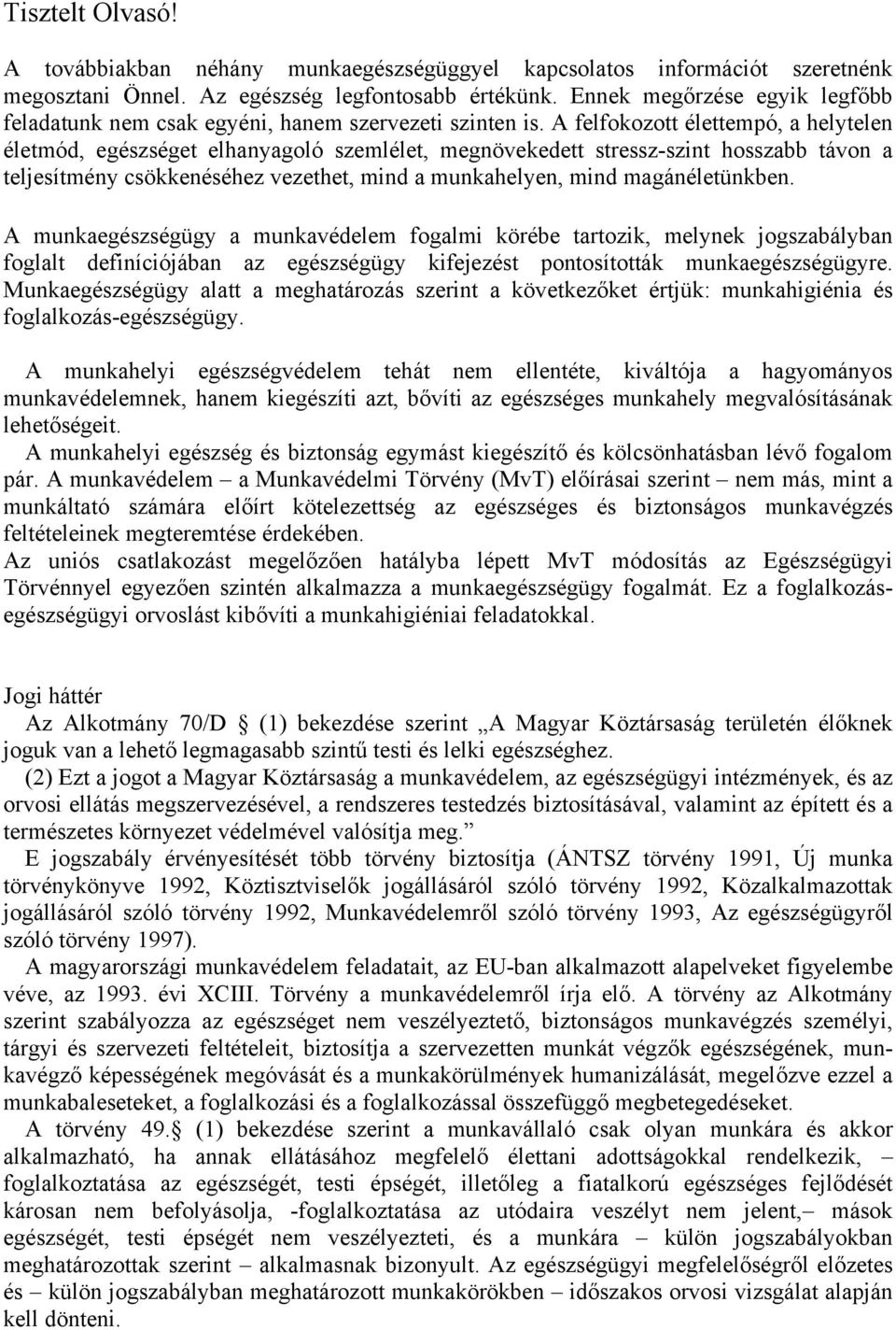 A felfokozott élettempó, a helytelen életmód, egészséget elhanyagoló szemlélet, megnövekedett stressz-szint hosszabb távon a teljesítmény csökkenéséhez vezethet, mind a munkahelyen, mind