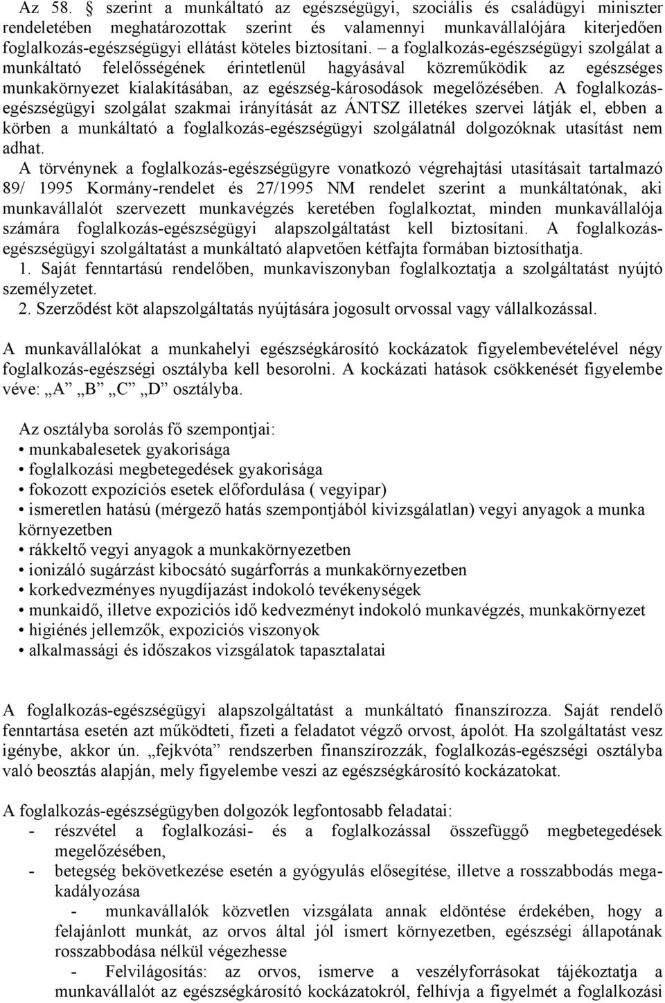 biztosítani. a foglalkozás-egészségügyi szolgálat a munkáltató felelősségének érintetlenül hagyásával közreműködik az egészséges munkakörnyezet kialakításában, az egészség-károsodások megelőzésében.