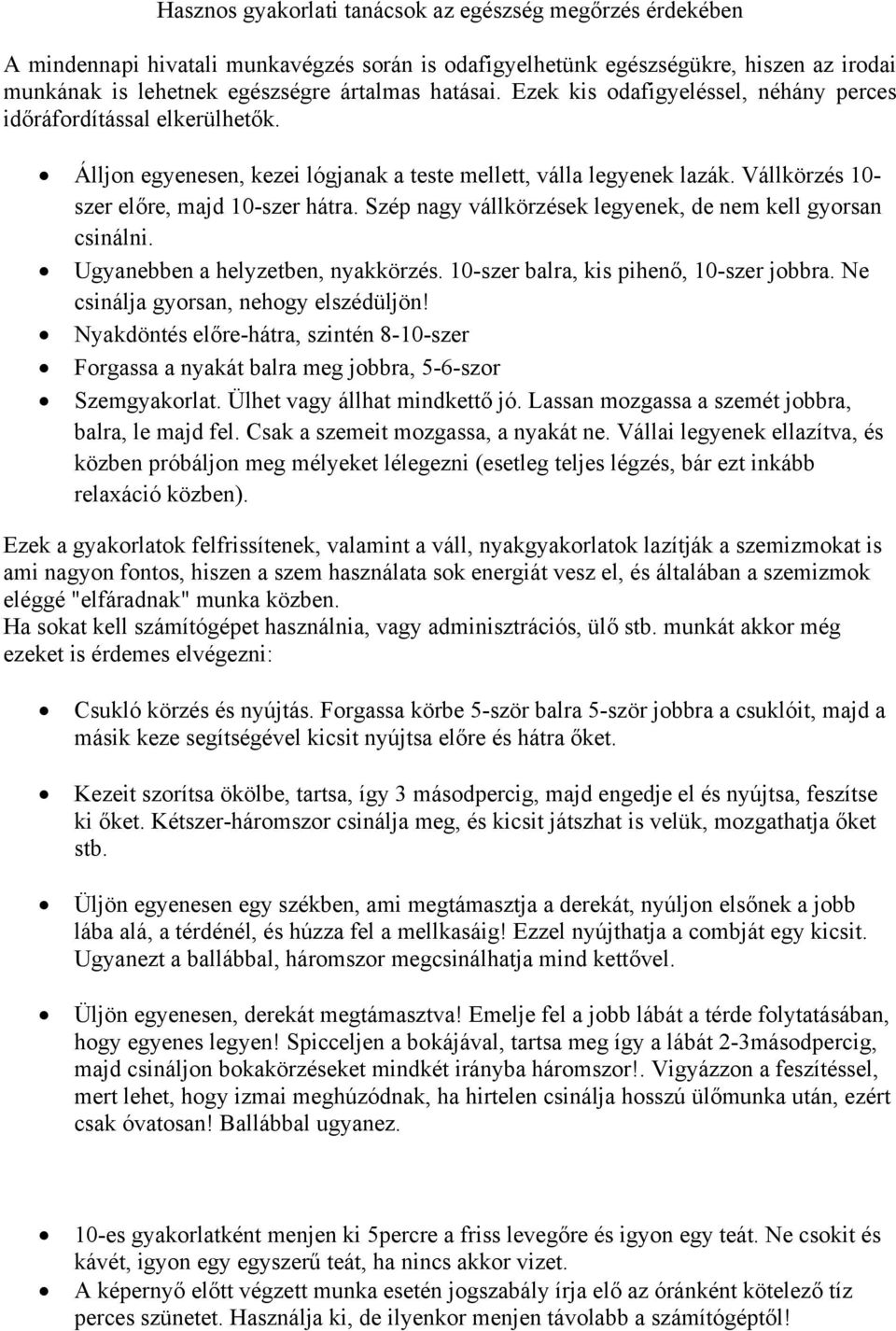 Szép nagy vállkörzések legyenek, de nem kell gyorsan csinálni. Ugyanebben a helyzetben, nyakkörzés. 10-szer balra, kis pihenő, 10-szer jobbra. Ne csinálja gyorsan, nehogy elszédüljön!