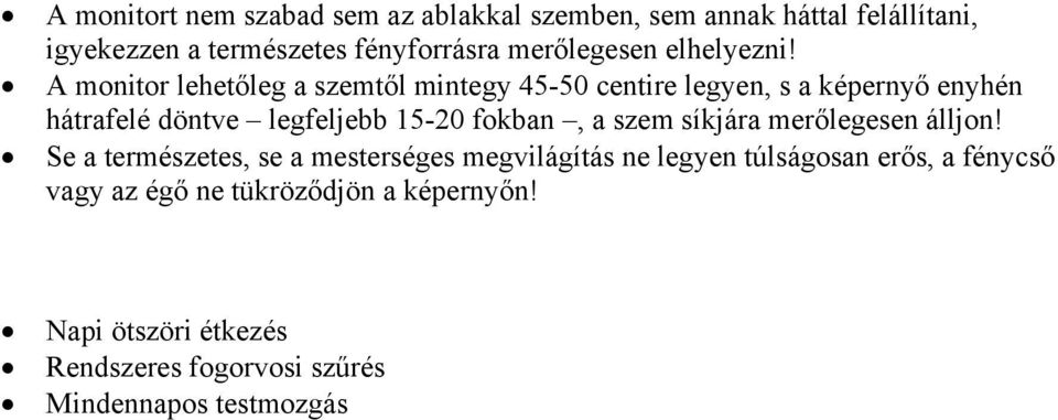 A monitor lehetőleg a szemtől mintegy 45-50 centire legyen, s a képernyő enyhén hátrafelé döntve legfeljebb 15-20 fokban,