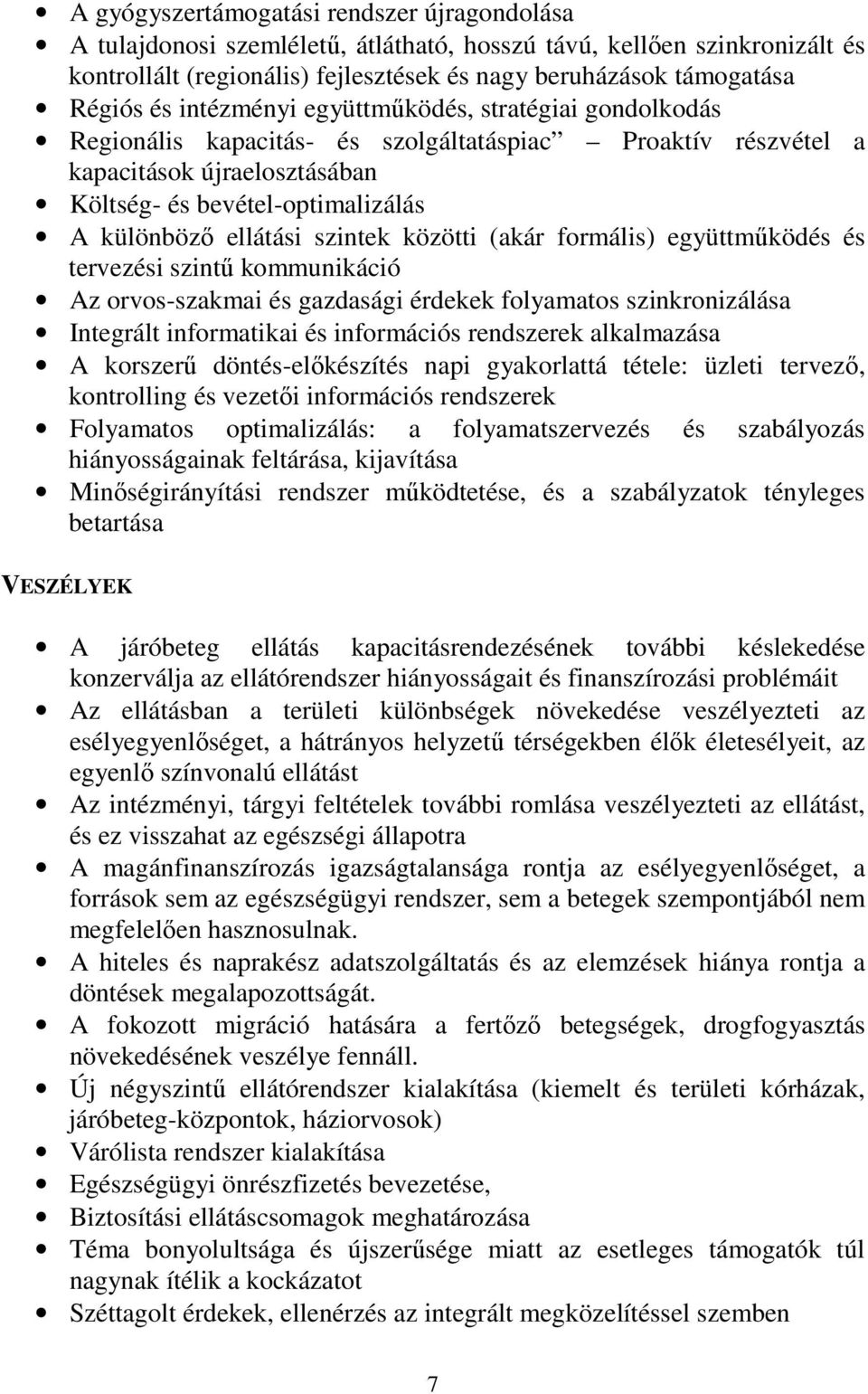 szintek közötti (akár formális) együttműködés és tervezési szintű kommunikáció Az orvos-szakmai és gazdasági érdekek folyamatos szinkronizálása Integrált informatikai és információs rendszerek