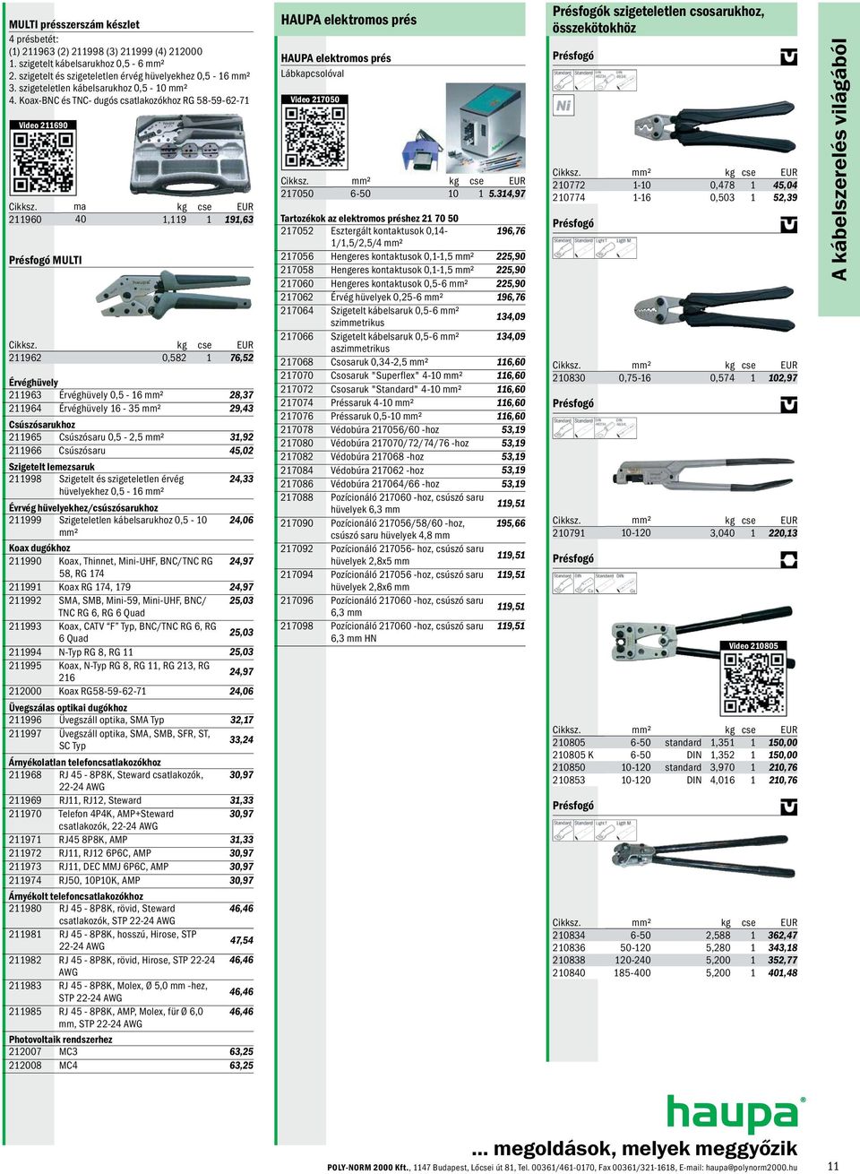 211962 0,582 1 76,52 Érvéghüvely 211963 Érvéghüvely 0,5-16 mm² 28,37 211964 Érvéghüvely 16-35 mm² 29,43 Csúszósarukhoz 211965 Csúszósaru 0,5-2,5 mm² 31,92 211966 Csúszósaru 45,02 Szigetelt lemezsaruk