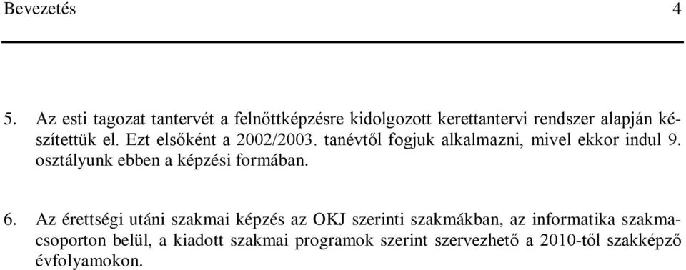 Ezt elsőként a 2002/2003. tanévtől fogjuk alkalmazni, mivel ekkor indul 9.