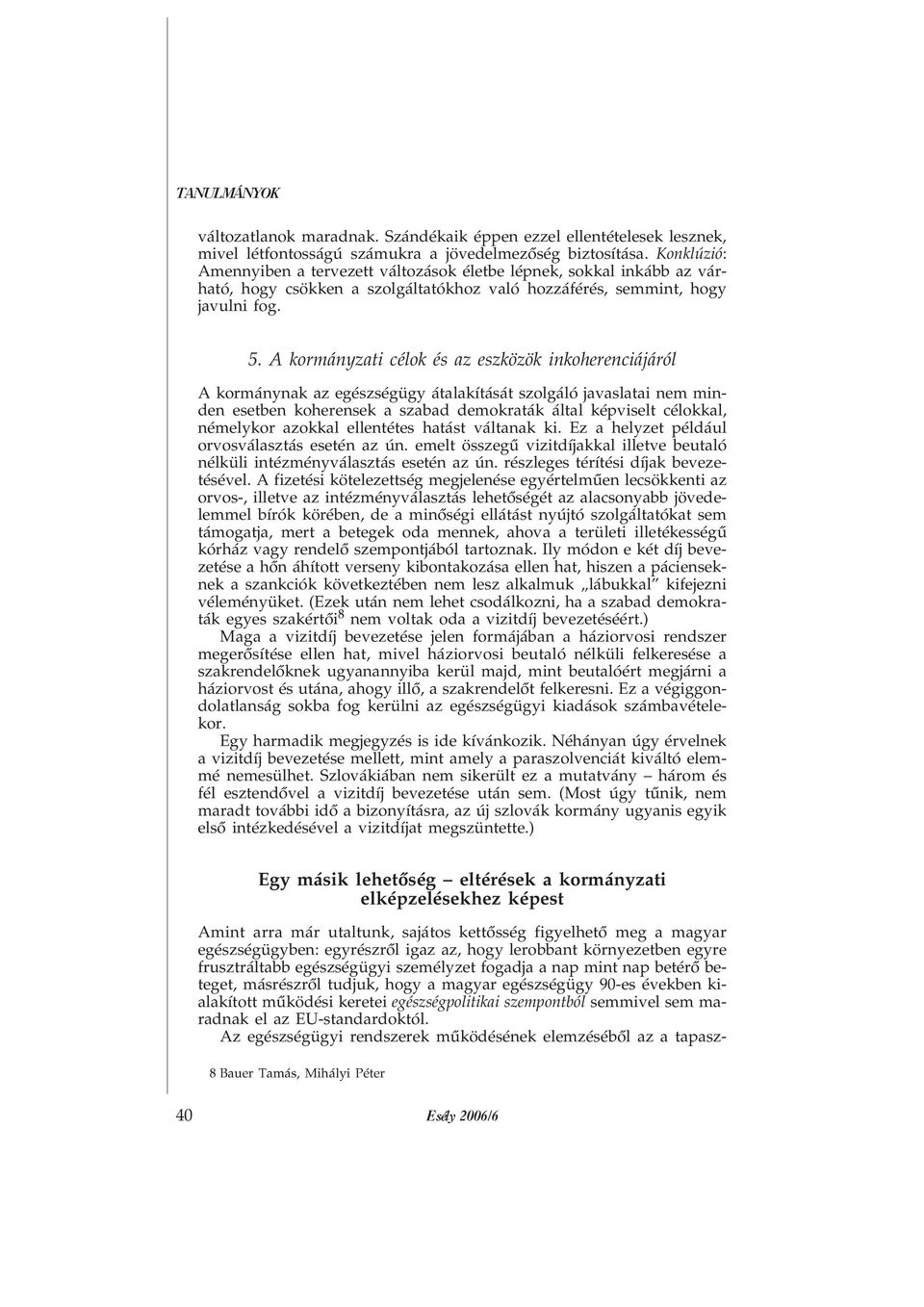 A kormányzati célok és az eszközök inkoherenciájáról A kormánynak az egészségügy átalakítását szolgáló javaslatai nem minden esetben koherensek a szabad demokraták által képviselt célokkal, némelykor