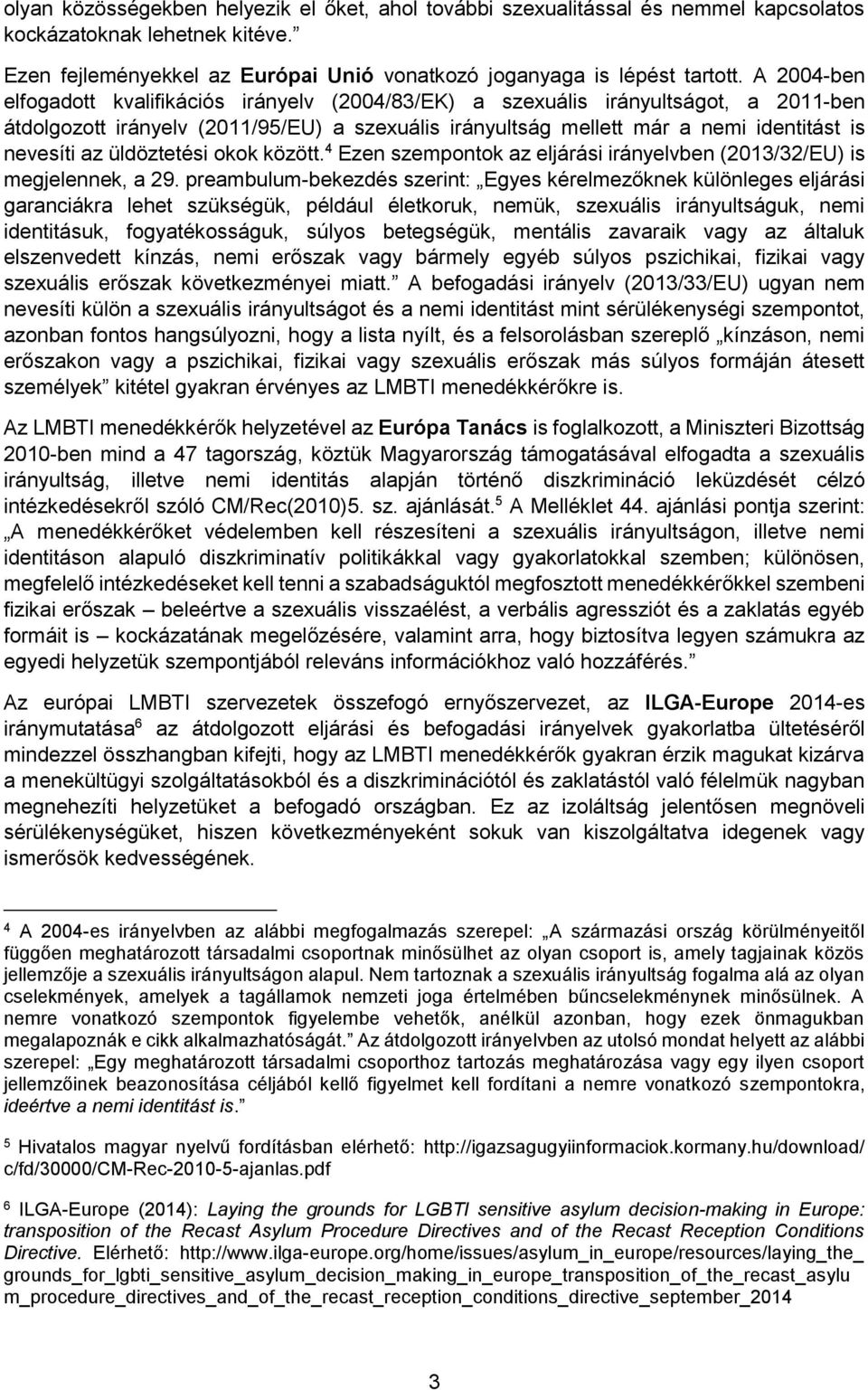 üldöztetési okok között. 4 Ezen szempontok az eljárási irányelvben (2013/32/EU) is megjelennek, a 29.