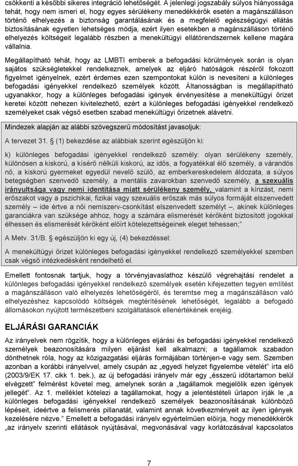 egészségügyi ellátás biztosításának egyetlen lehetséges módja, ezért ilyen esetekben a magánszálláson történő elhelyezés költségeit legalább részben a menekültügyi ellátórendszernek kellene magára