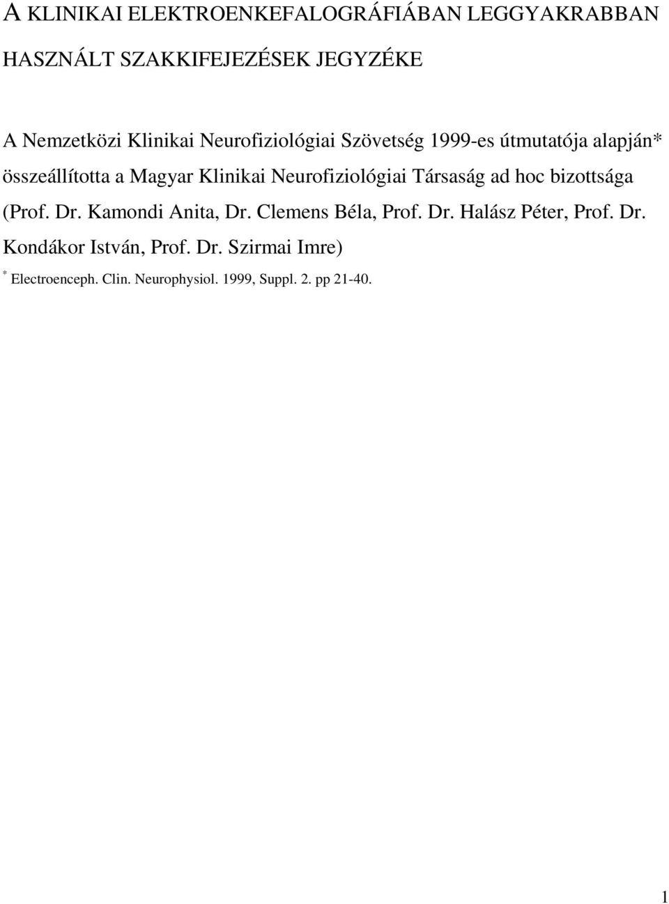 Társaság ad hoc bizottsága (Prof. Dr. Kamondi Anita, Dr. Clemens Béla, Prof. Dr. Halász Péter, Prof. Dr. Kondákor István, Prof.