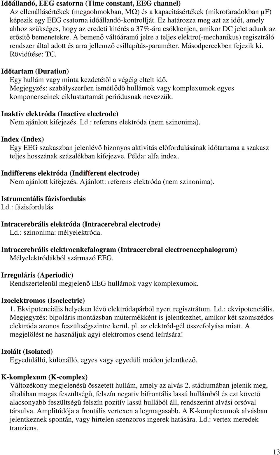 A bemenő váltóáramú jelre a teljes elektro(-mechanikus) regisztráló rendszer által adott és arra jellemző csillapítás-paraméter. Másodpercekben fejezik ki. Rövidítése: TC.