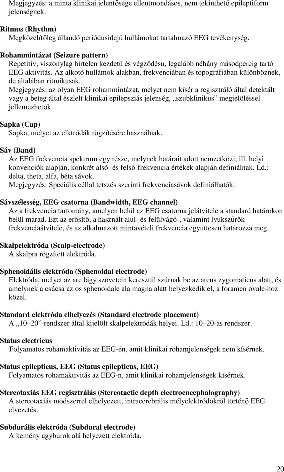 Az alkotó hullámok alakban, frekvenciában és topográfiában különböznek, de általában ritmikusak.