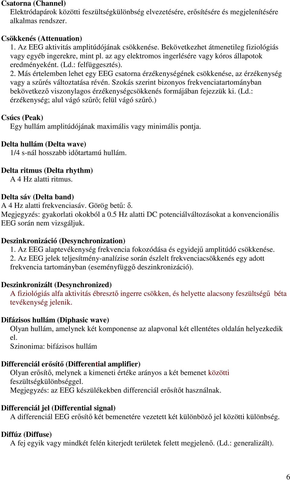 Más értelemben lehet egy EEG csatorna érzékenységének csökkenése, az érzékenység vagy a szűrés változtatása révén.