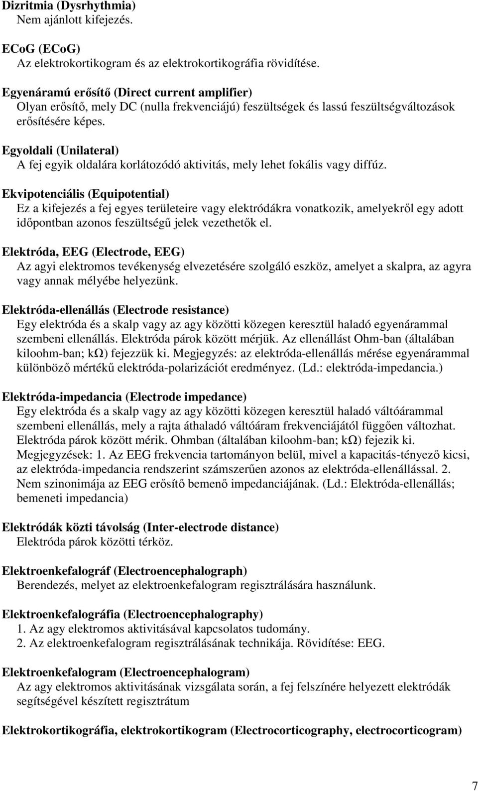 Egyoldali (Unilateral) A fej egyik oldalára korlátozódó aktivitás, mely lehet fokális vagy diffúz.